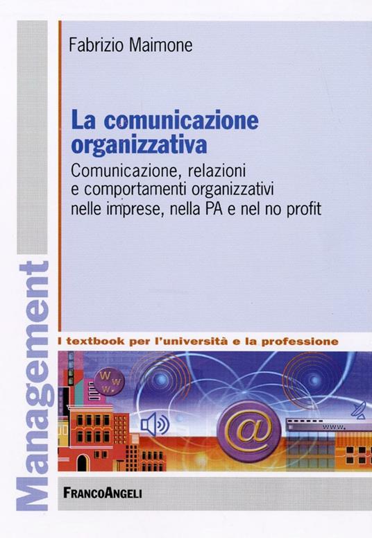 La comunicazione organizzativa. Comunicazione, relazioni e comportamenti organizzativi nelle imprese, nella PA e nel no profit - Fabrizio Maimone - copertina