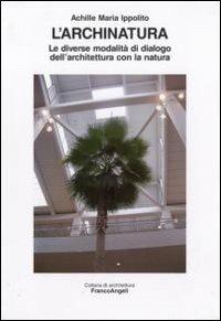 L'archinatura. Le diverse modalità di dialogo dell'architettura con la natura - Achille Maria Ippolito - copertina