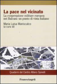 La pace nel vicinato. La cooperazione militare europea nei Balcani: un punto di vista italiano - copertina