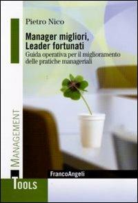 Manager migliori, leader fortunati. Guida operativa per il miglioramento delle pratiche manageriali - Pietro Nico - copertina