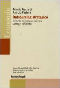 Outsourcing strategico. Tecniche di gestione, criticità, vantaggi competitivi - Antonio Ricciardi,Patrizia Pastore - copertina
