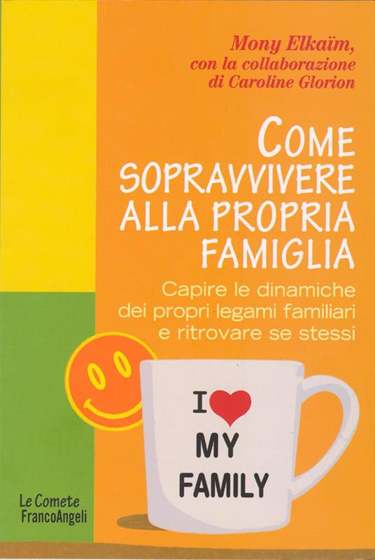 Come sopravvivere alla propria famiglia. Capire le dinamiche dei propri legami familiari e ritrovare se stessi - Mony Elkaim - copertina