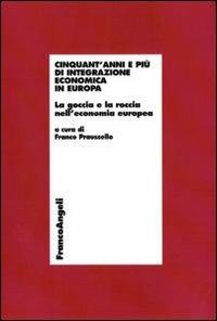 Cinquant'anni e più di integrazione economica in Europa. La goccia e la roccia nell'economia europea - copertina