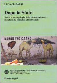 Dopo lo Stato. Storia e antropologia della ricomposizione sociale nella Somalia settentrionale - Luca Ciabarri - copertina