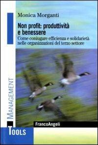 Non profit: produttività e benessere. Come coniugare efficienza e solidarietà nelle organizzazioni del terzo settore - Monica Morganti - copertina