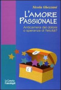 L' amore passionale. Anticamera del dolore o speranza di felicità? - Nicola Ghezzani - copertina