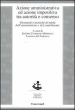 Azione amministrativa ed azione impositiva tra autorità e consenso. Strumenti e tecniche di tutela dell'amministrato e del contribuente