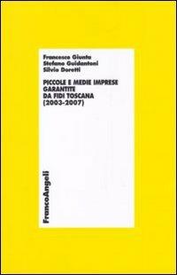 Piccole e medie imprese garantite da Fidi Toscana (2003-2007) - Francesco Giunta,Stefano Guidantoni,Silvio Doretti - copertina