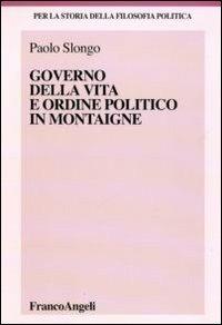 Governo della vita e ordine politico in Montaigne - Paolo Slongo - copertina
