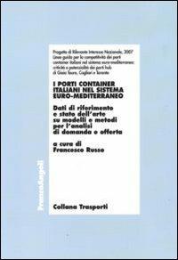 I porti container italiani nel sistema euro-mediterraneo. Dati di riferimento e stato dell'arte su modelli e metodi per l'analisi di domanda e offerta - copertina