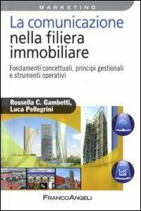 La comunicazione nella filiera immobiliare. Fondamenti concettuali, principi gestionali e strumenti operativi - Rossella Chiara Gambetti,Luca Pellegrini - 3
