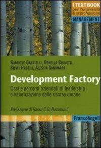 Development factory. Casi e percorsi aziendali di leadership e valorizzazione delle risorse umane - Gabriele Gabrielli,Ornella Chinotti,Silvia Profili - copertina