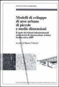 Modelli di sviluppo di aree urbane di piccole e medie dimensioni. Il ruolo dei sistemi infrastrutturali nei processi di rigenerazione urbana. Scuola estiva 2009 - copertina