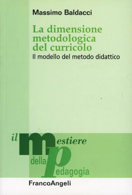 La dimensione metodologica del curriculo. Il modello del metodo didattico - Massimo Baldacci - copertina