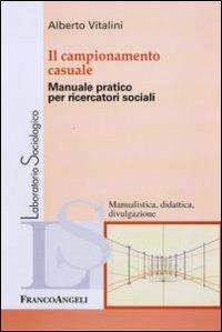 Il campionamento casuale. Manuale pratico per ricercatori sociali - Alberto Vitalini - copertina
