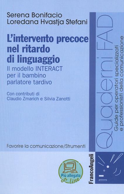L'intervento precoce nel ritardo di linguaggio. Il modello INTERACT per il bambino parlatore tardivo - Serena Bonifacio,Loredana Hvastja Stefani - copertina