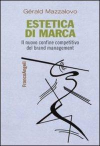 Estetica di marca. Il nuovo confine competitivo del brand management - Gérald Mazzalovo - copertina