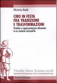 Cibo in festa fra tradizione e trasformazioni. Pratiche e rappresentazioni alimentari in un contesto mezzadrile - Michela Badii - copertina