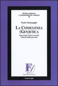 La consulenza (gen)etica. Nuovi miti. Nuovi oracoli. Libertà della persona - Paolo Sommaggio - copertina