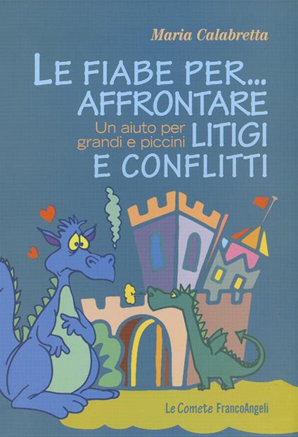 Le fiabe per... affrontare litigi e conflitti. Un aiuto per grandi e piccini - Maria Calabretta - copertina