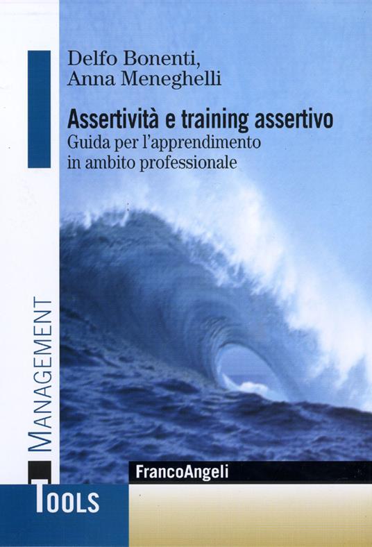 Assertività e training assertivo. Guida per l'apprendimento in ambito professionale - Delfo Bonenti,Anna Meneghelli - copertina