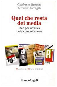 Quel che resta dei media. Idee per un'etica della comunicazione - Gianfranco Bettetini,Armando Fumagalli - copertina