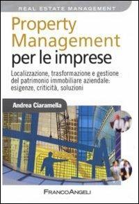 Property management per le imprese. Localizzazione, trasformazione e gestione del patrimonio immobiliare aziendale: esigenze, criticità, soluzione - Andrea Ciaramella - copertina