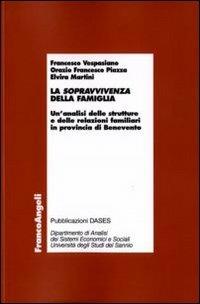 La sopravvivenza della famiglia. Un'analisi delle strutture e delle relazioni familiari in provincia di Benevento - Francesco Vespasiano,Orazio Francesco Piazza,Elvira Martini - copertina