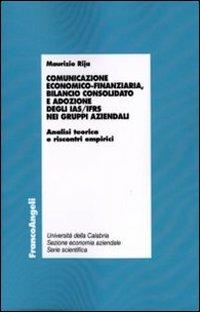 Comunicazione economico-finanziaria, bilancio consolidato e adozione degli Ias/Ifrs nei gruppi aziendali. Analisi teorica e riscontri empirici - Maurizio Rija - copertina