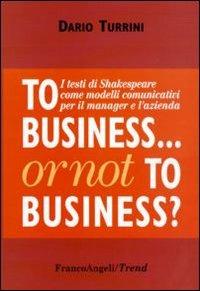 To business or not to business? I testi di Shakespeare come modelli comunicativi per il manager e l'azienda - Dario Turrini - copertina