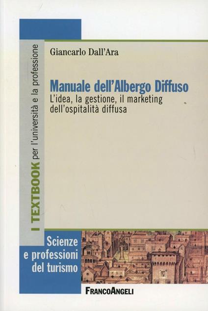 Manuale dell'albergo diffuso. L'idea, la gestione, il marketing dell'ospitalità diffusa - Giancarlo Dall'Ara - copertina