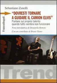 «Dovresti tornare a guidare il camion Elvis». Puntare sul proprio talento quando tutto sembra non funzionare - Sebastiano Zanolli - copertina