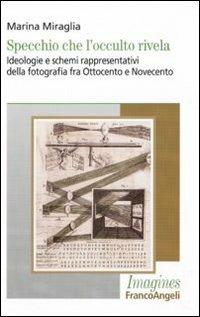 Specchio che l'occulto rivela. Ideologie e schemi rappresentativi della fotografia fra Ottocento e Novecento - Marina Miraglia - copertina