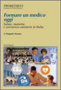 Formare un medico oggi. Salute, malattia e assistenza sanitaria in Italia - Pasquale Marano - copertina