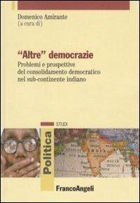 «Altre» democrazie. Problemi e prospettive del consolidamento democratico nel sub-continente indiano - copertina