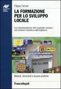 La formazione per lo sviluppo locale. La valorizzazione del capitale umano nel settore turistico-alberghiero - Filippo Ferrari - copertina