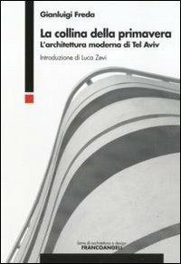 La collina della primavera. L'architettura moderna di Tel Aviv - Gianluigi Freda - copertina