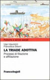 La triade adottiva. Processi di filiazione a affiliazione - Ugo Uguzzoni,Francesca Siboni - copertina