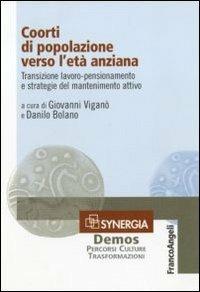 Coorti di popolazione verso l'età anziana. Transizione lavoro-pensionamento e strategie del mantenimento attivo - copertina