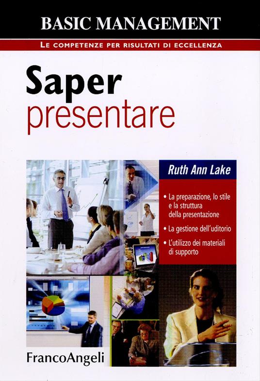 Saper presentare. La preparazione, lo stile e la struttura della presentazione. La gestione dell'uditorio. L'utilizzo dei materiali di supporto - Ruth Ann Lake - copertina