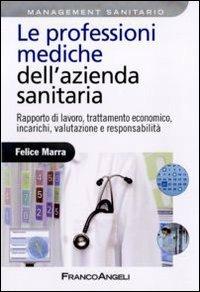 Le professioni mediche dell'azienda sanitaria. Rapporto di lavoro, trattamento economico, incarichi, valutazione e responsabilità - Felice Marra - copertina