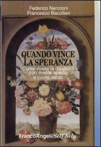 Quando vince la speranza. Come vivere la disabilità con mente aperta e cuore saldo - Federico Nenzioni,Francesco Baccilieri - copertina