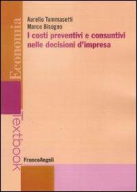 I costi preventivi e consuntivi nelle decisioni d'impresa - Aurelio Tommasetti,Marco Bisogno - copertina