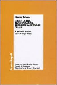 Home loans, securitization, subprime mortgage crisis. A critical essay in retrospection - Edoardo Catelani - copertina