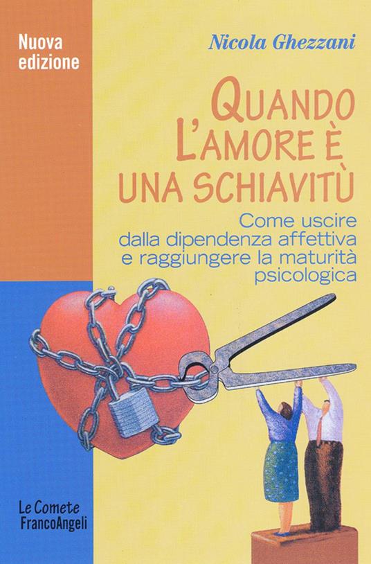 Quando l'amore è una schiavitù. Come uscire dalla dipendenza affettiva e raggiungere la maturità psicologica - Nicola Ghezzani - copertina
