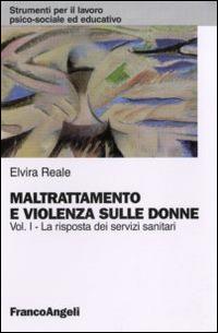 Maltrattamento e violenza sulle donne. Vol. 1: La risposta dei servizi sanitari - Elvira Reale - copertina