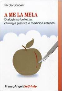 A me la mela. Dialoghi sulla bellezza, la chirurgia plastica e medicina estetica - Nicolò Scuderi - copertina