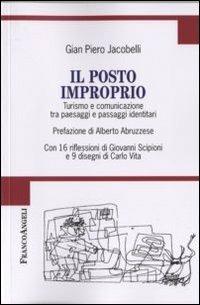 Il posto improprio. Turismo e comunicazione tra paesaggi e passaggi identitari. Con 16 riflessioni di Giovanni Scipioni e 9 disegni di Carlo Vita - Gian Piero Jacobelli - copertina