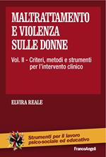 Maltrattamento e violenza sulle donne. Vol. 2: Criteri, metodi e strumenti dell'intervento clinico.