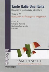 Tante Italie una Italia. Dinamiche territoriali e identitarie. Vol. 4: Nordovest: da Triangolo a Megalopoli. - copertina